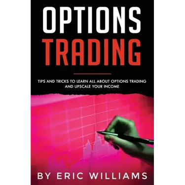 Options Trading: Tips and Tricks to Learn all about Options Trading and upscale your Income