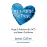 It's a Matter of Trust: Hope & Solutions for OCD and How I Got Better