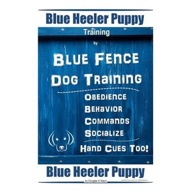 Blue Heeler Puppy Training By Blue Fence Dog Training Obedience - Commands Behavior - Socialize Hand Cues Too! Blue Heeler Puppy