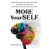 More YourSELF: Question What You Think You Know to Realize Who You Are-from the Mind of an Internal Family Systems Therapist