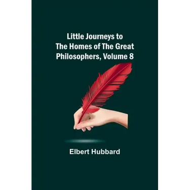 Little Journeys to the Homes of the Great Philosophers, Volume 8