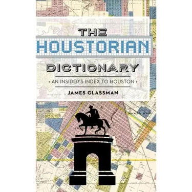 The: Houstorian Dictionary: An Insider's Index to Houston