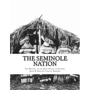 The Seminole Nation: The History of the First People of Florida