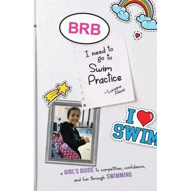 Brb, I Need to Go to Swim Practice: A Girl's Guide to Competetion, Confidence, and Fun Through Swimming