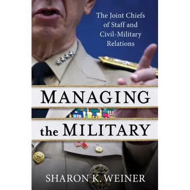 Managing the Military: The Joint Chiefs of Staff and Civil-Military Relations