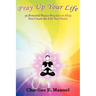 Pray Up Your Life: 50 Powerful Prayer Practices to Help You Create the Life That You Desire