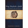 King Hezekiah of Judah: True History-His True Story!