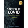 Captured by COVID: Deceit, Conspiracy & Death-A True Story