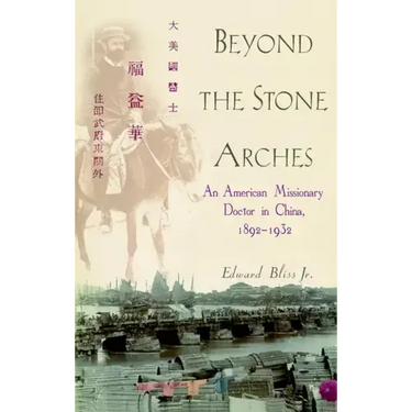 Beyond the Stone Arches: An American Missionary Doctor in China, 1892-1932