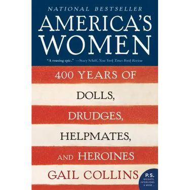 America's Women: 400 Years of Dolls, Drudges, Helpmates, and Heroines