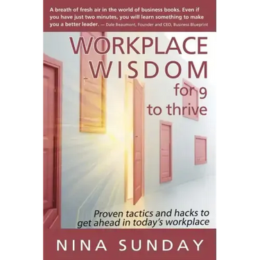 Workplace Wisdom for 9 to thrive: Proven tactics and hacks to get ahead in today's workplace
