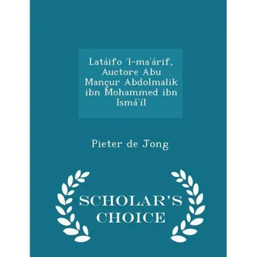Latáifo ʾl-maʾárif, Auctore Abu Mançur Abdolmalik ibn Mohammed ibn Ismáʾíl - Scholar's Choice Edition