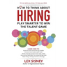 How to Think About Hiring: Play Smarter to Win the Talent Game