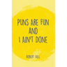 Puns Are Fun and I Ain't Done