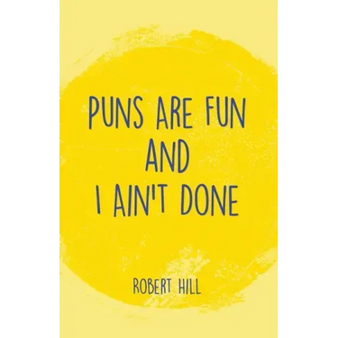 Puns Are Fun and I Ain't Done