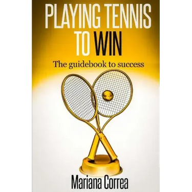 Playing Tennis to Win: The guidebook to success