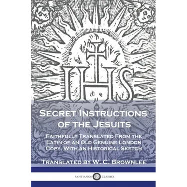 Secret Instructions of the Jesuits: Faithfully Translated From the Latin of an Old Genuine London Copy, With an Historical Sketch