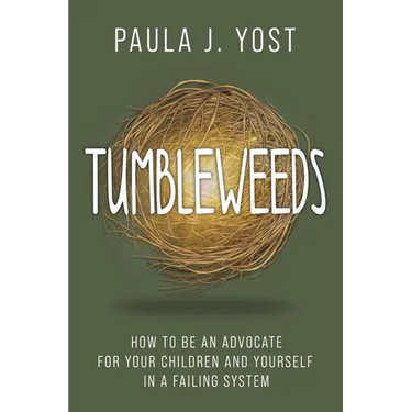 Tumbleweeds: How to be an Advocate for Your Children and Yourself in a Failing System