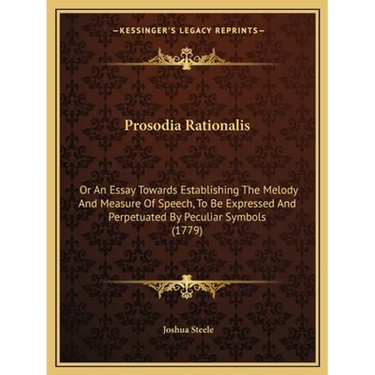 Prosodia Rationalis: Or An Essay Towards Establishing The Melody And Measure Of Speech, To Be Expressed And Perpetuated By Peculiar Symbols (1779)