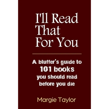 I'll Read That For You: A bluffer's guide to 101 books you should read before you die