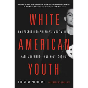 White American Youth: My Descent Into America's Most Violent Hate Movement -- And How I Got Out
