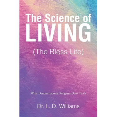 The Science of Living (The Bless Life): What Denominational Religions Don't Teach