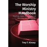 The Worship Ministry Handbook: Practical Tools for Leaders of Worship Arts Ministries