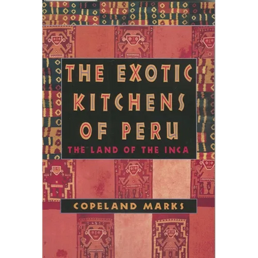 The Exotic Kitchens of Peru: The Land of the Inca