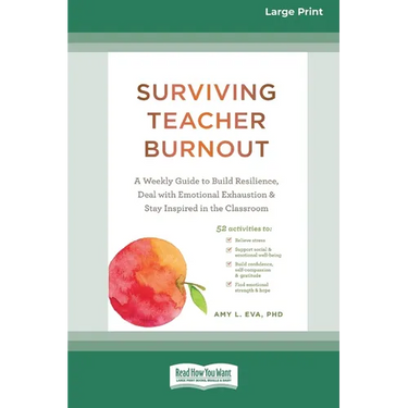 Surviving Teacher Burnout: A Weekly Guide to Build Resilience, Deal with Emotional Exhaustion, and Stay Inspired in the Classroom (16pt Large Pri