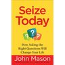 Seize Today: How Asking the Right Questions Will Change Your Life