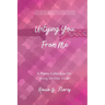 Untying You From Me: A Poetry Collection On Being Set Free To Be