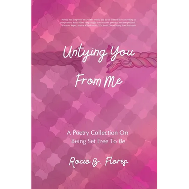 Untying You From Me: A Poetry Collection On Being Set Free To Be