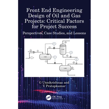 Front End Engineering Design of Oil and Gas Projects: Critical Factors for Project Success: Perspectives, Case Studies, and Lessons