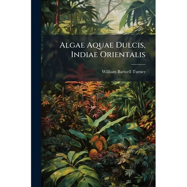 Algae Aquae Dulcis, Indiae Orientalis: The Fresh-water Algae (principally Desmidieae) Of East India