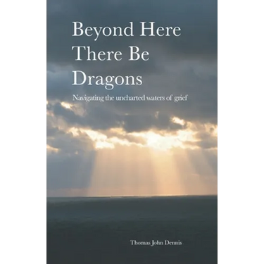 Beyond Here There Be Dragons: Navigating the uncharted waters of grief