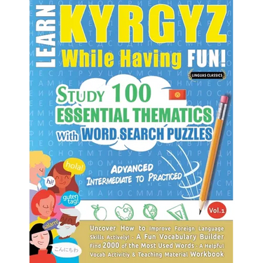 Learn Kyrgyz While Having Fun! - Advanced: Intermediate to Practiced - Study 100 Essential Thematics with Word Search Puzzles - Vol.1