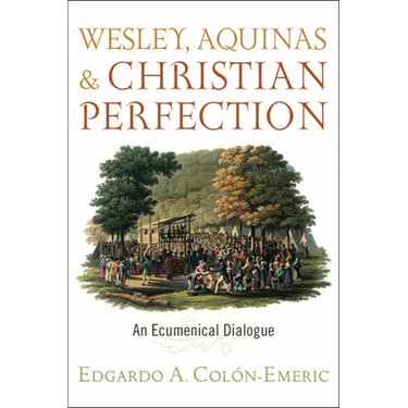Wesley, Aquinas, and Christian Perfection: An Ecumenical Dialogue