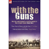 With the Guns: Two First Hand Accounts of British Gunners at War in Europe During World War 1- Three Years in France with the Guns an