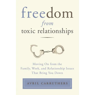Freedom from Toxic Relationships: Freedom from Toxic Relationships: Moving On from the Family, Work, and Relationship Issues That Bring You Down