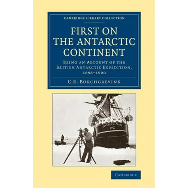 First on the Antarctic Continent: Being an Account of the British Antarctic Expedition, 1898 1900