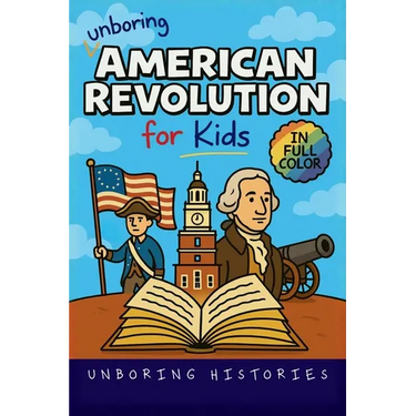 Unboring American Revolution for Kids: Funny, Interesting, Concise Guide to a Time of Freedom, Tea Parties, and Totally Epic Battles You Won't Believe