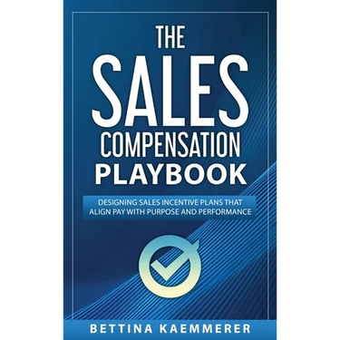 The Sales Compensation Playbook: Designing Sales Incentive Plans That Align Pay with Purpose and Performance