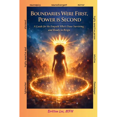 Boundaries Were First, Power Is Second: A Guide for the Empath Who's Done Surviving and Ready to Reign