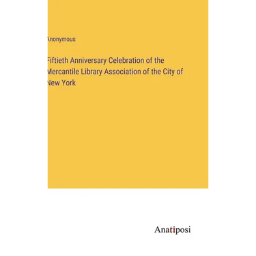 Fiftieth Anniversary Celebration of the Mercantile Library Association of the City of New York
