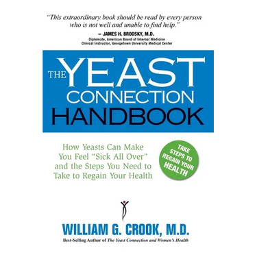 The Yeast Connection Handbook: How Yeasts Can Make You Feel "Sick All Over" and the Steps You Need to Take to Regain Your Health
