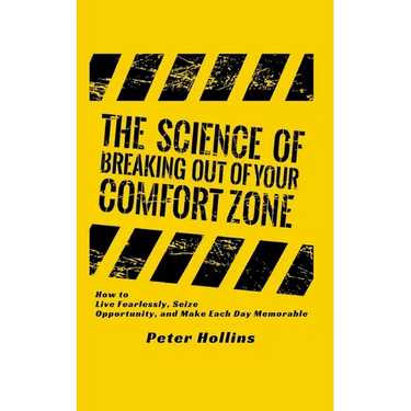 The Science of Breaking Out of Your Comfort Zone: How to Live Fearlessly, Seize Opportunity, and Make Each Day Memorable