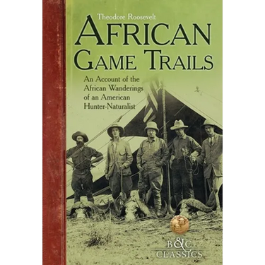 African Game-Trails: An Account of the African Wanderings of an American Hunter-Naturalist