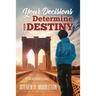 Your Decisions Determine Your Destiny: A True and Inspiring Story