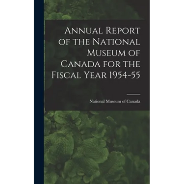 Annual Report of the National Museum of Canada for the Fiscal Year 1954-55