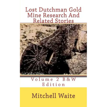 Lost Dutchman Gold Mine Research And Related Stories Volume 2 B&W edition: Black And White Edition